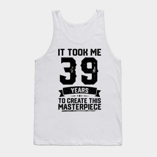 It Took Me 39 Years To Create This Masterpiece 39th Birthday Tank Top